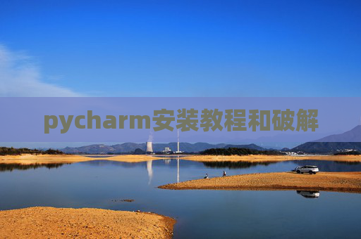 pycharm安装教程和破解 pycharm安装教程和破解